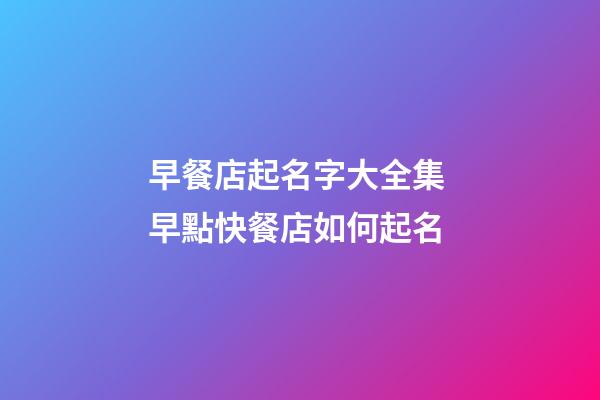 早餐店起名字大全集 早點快餐店如何起名-第1張-店鋪起名-玄機派